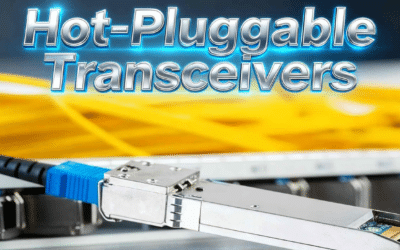Hot-Pluggable Transceivers: What It Means and Why It Matters