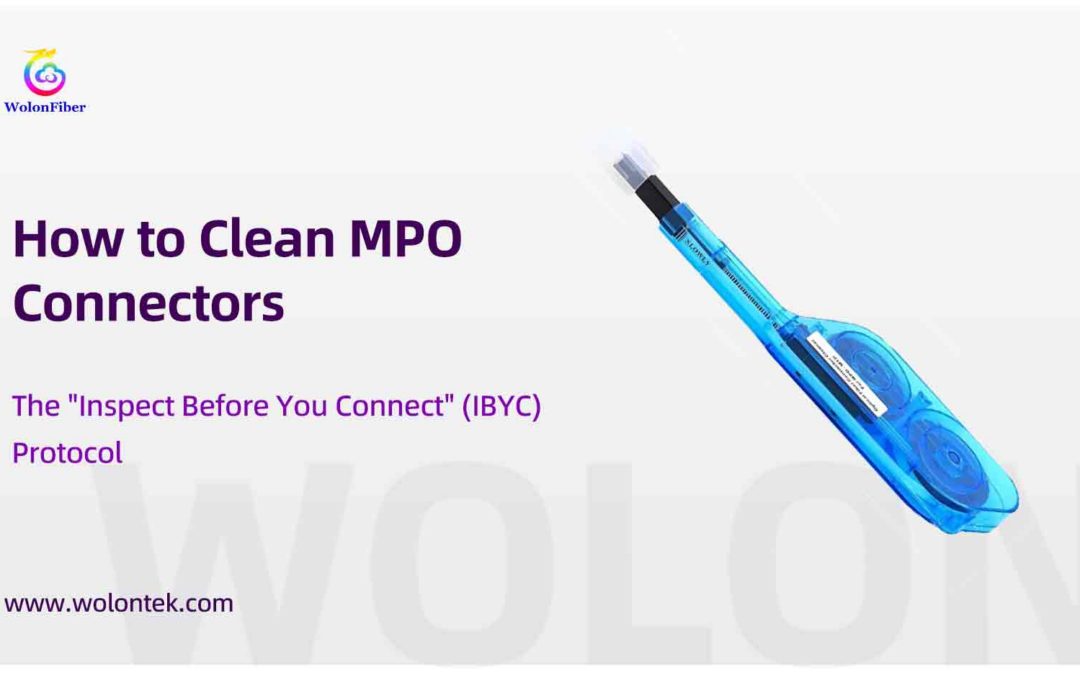 How to Clean MPO Connectors: The “Inspect Before You Connect” (IBYC) Protocol