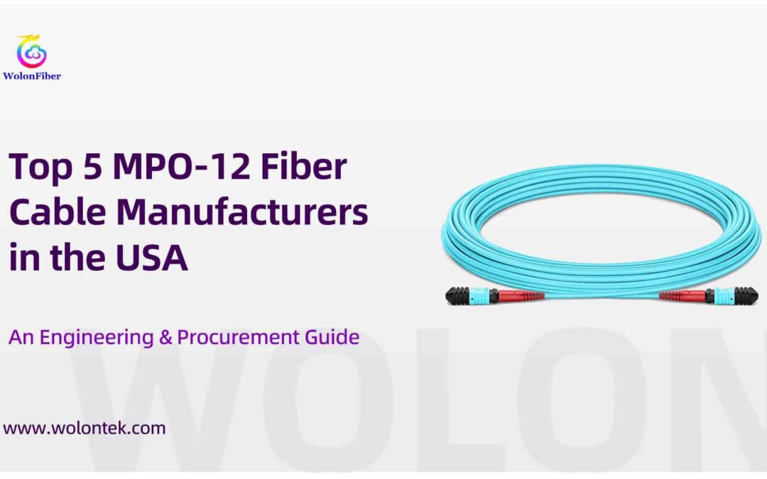 Top 5 MPO-12 Fiber Cable Manufacturers in the USA: An Engineering & Procurement Guide